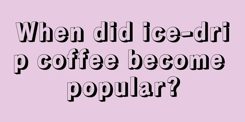 When did ice-drip coffee become popular?