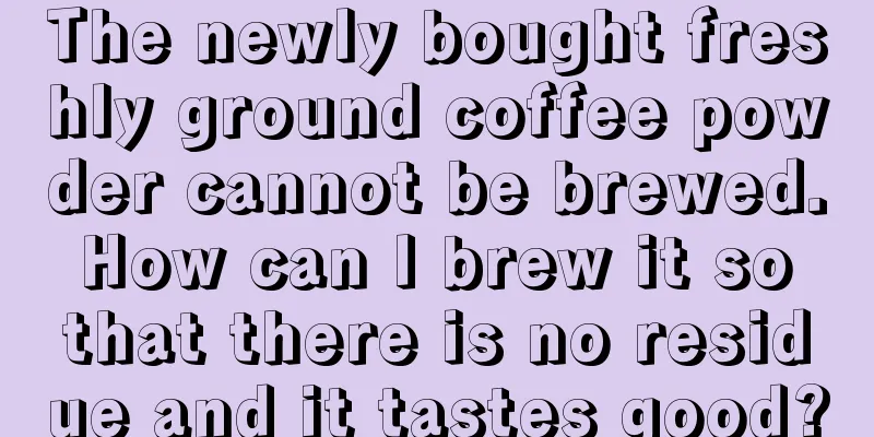 The newly bought freshly ground coffee powder cannot be brewed. How can I brew it so that there is no residue and it tastes good?