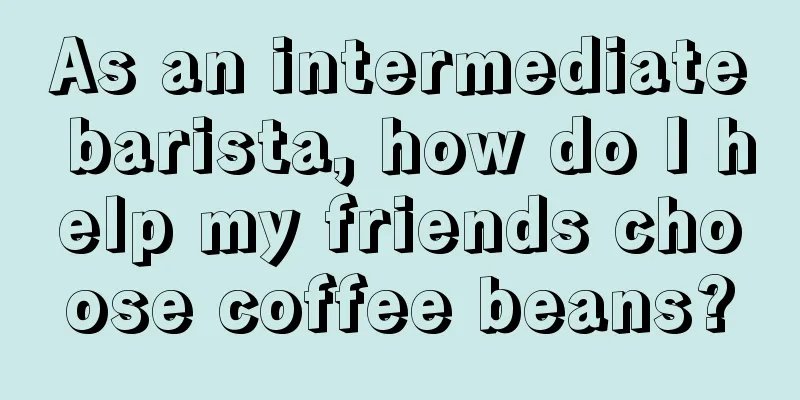 As an intermediate barista, how do I help my friends choose coffee beans?