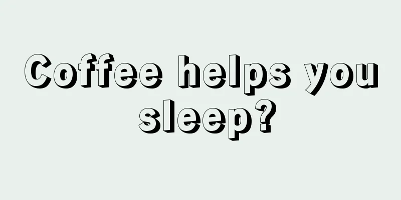 Coffee helps you sleep?