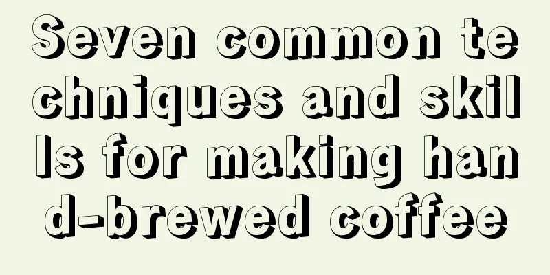 Seven common techniques and skills for making hand-brewed coffee