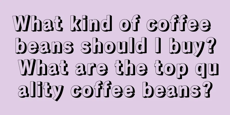 What kind of coffee beans should I buy? What are the top quality coffee beans?