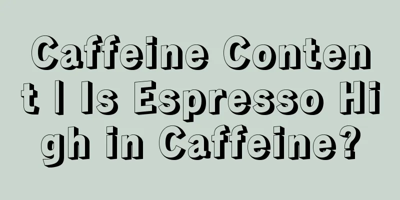 Caffeine Content | Is Espresso High in Caffeine?