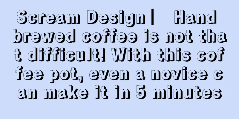 Scream Design ▏ Hand brewed coffee is not that difficult! With this coffee pot, even a novice can make it in 5 minutes