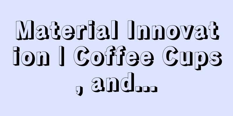 Material Innovation | Coffee Cups, and...