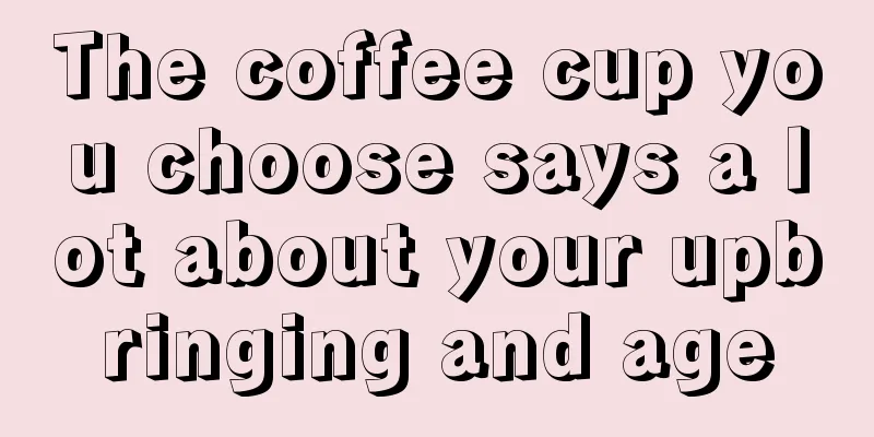 The coffee cup you choose says a lot about your upbringing and age