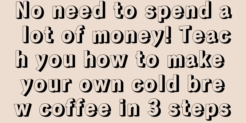 No need to spend a lot of money! Teach you how to make your own cold brew coffee in 3 steps
