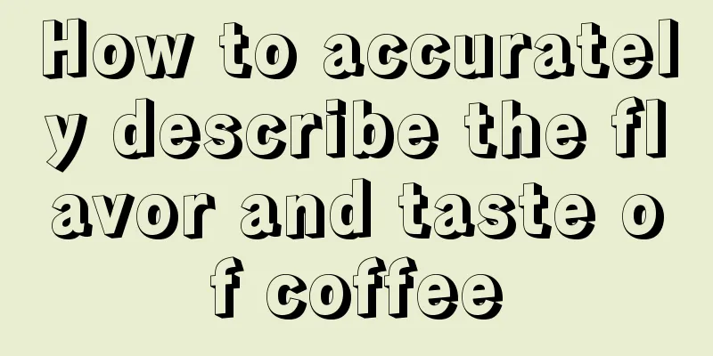How to accurately describe the flavor and taste of coffee