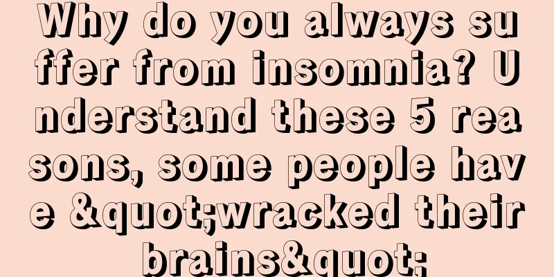 Why do you always suffer from insomnia? Understand these 5 reasons, some people have "wracked their brains"
