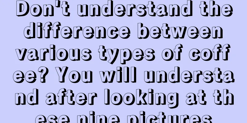 Don't understand the difference between various types of coffee? You will understand after looking at these nine pictures