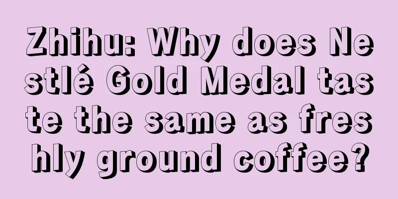 Zhihu: Why does Nestlé Gold Medal taste the same as freshly ground coffee?