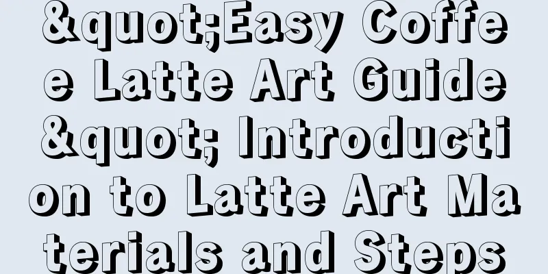 "Easy Coffee Latte Art Guide" Introduction to Latte Art Materials and Steps