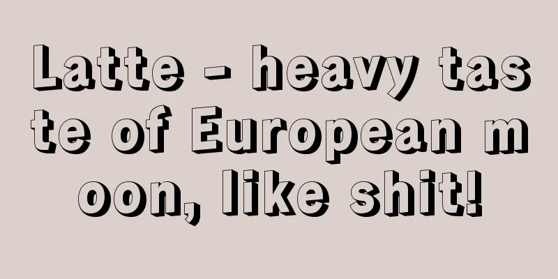 Latte - heavy taste of European moon, like shit!