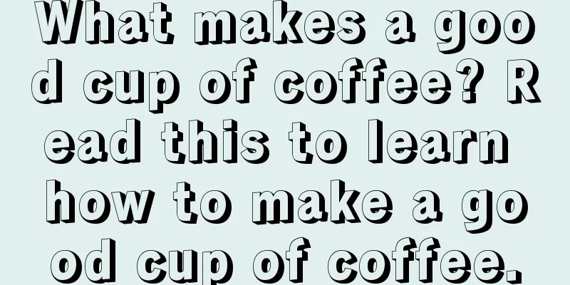 What makes a good cup of coffee? Read this to learn how to make a good cup of coffee.