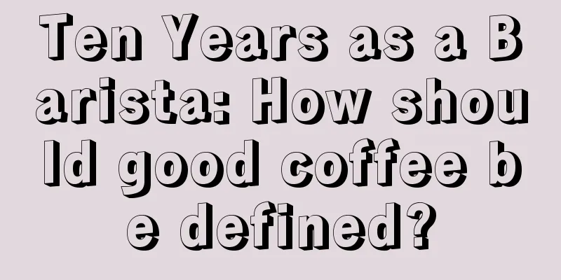 Ten Years as a Barista: How should good coffee be defined?
