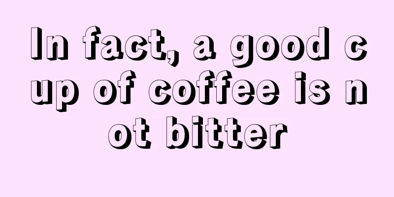 In fact, a good cup of coffee is not bitter