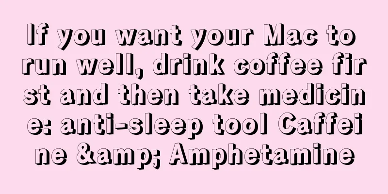If you want your Mac to run well, drink coffee first and then take medicine: anti-sleep tool Caffeine & Amphetamine