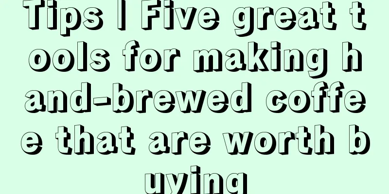 Tips | Five great tools for making hand-brewed coffee that are worth buying