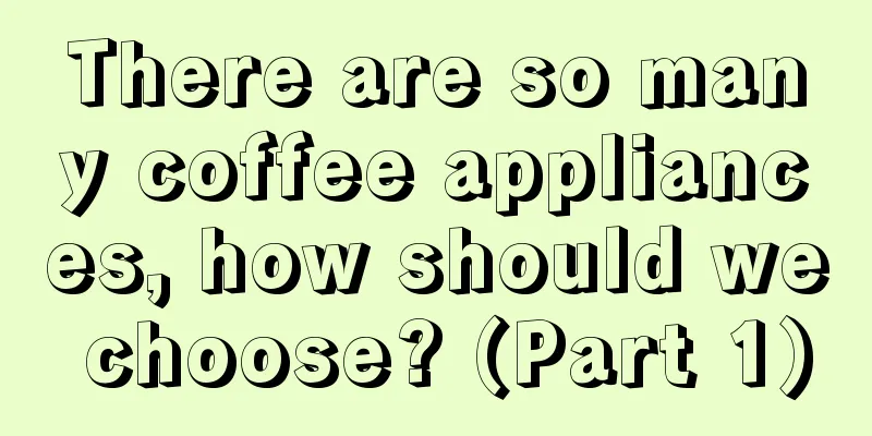 There are so many coffee appliances, how should we choose? (Part 1)