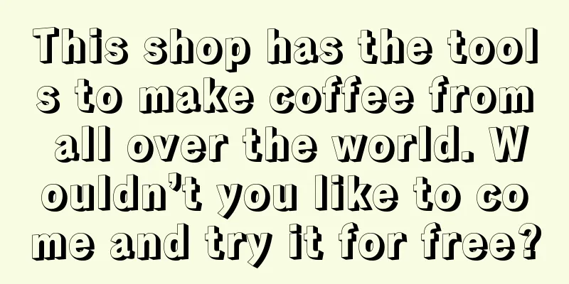 This shop has the tools to make coffee from all over the world. Wouldn’t you like to come and try it for free?