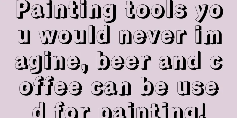 Painting tools you would never imagine, beer and coffee can be used for painting!