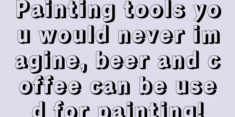 Painting tools you would never imagine, beer and coffee can be used for painting!