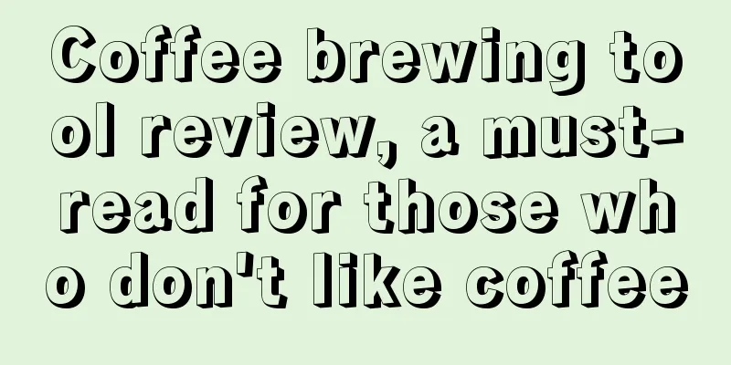 Coffee brewing tool review, a must-read for those who don't like coffee
