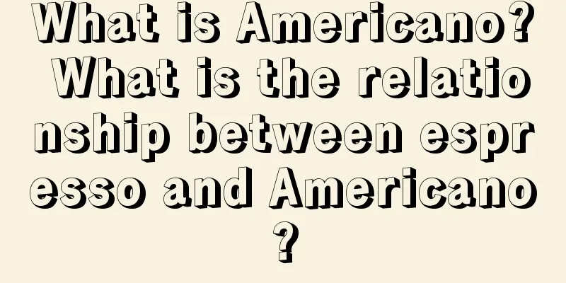What is Americano? What is the relationship between espresso and Americano?