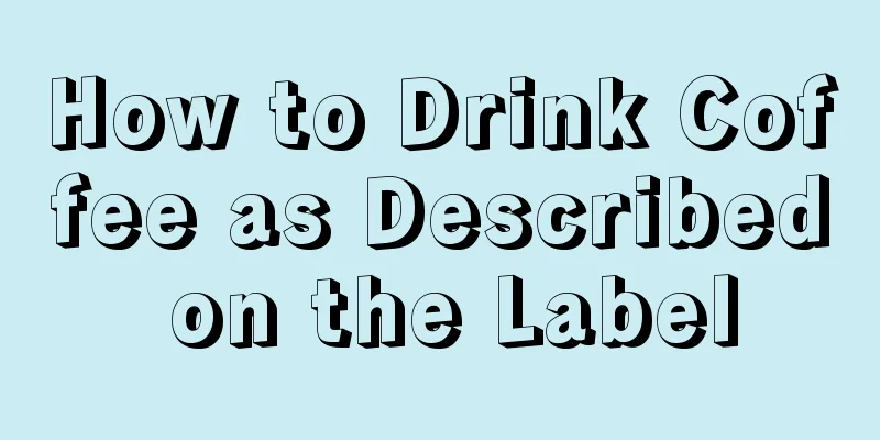 How to Drink Coffee as Described on the Label
