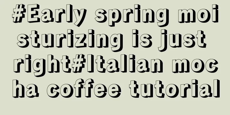 #Early spring moisturizing is just right#Italian mocha coffee tutorial