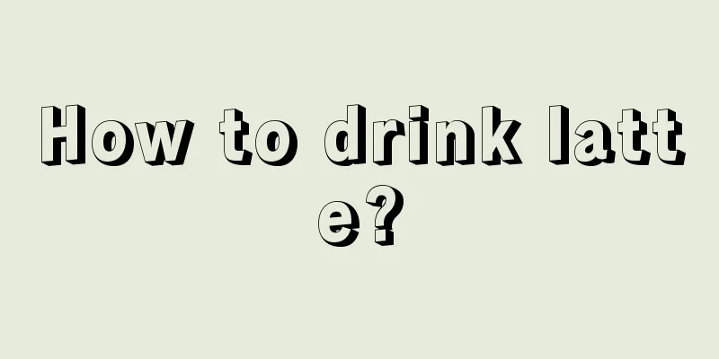 How to drink latte?
