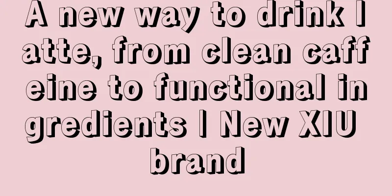 A new way to drink latte, from clean caffeine to functional ingredients | New XIU brand