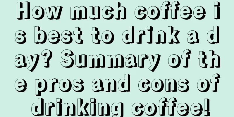How much coffee is best to drink a day? Summary of the pros and cons of drinking coffee!