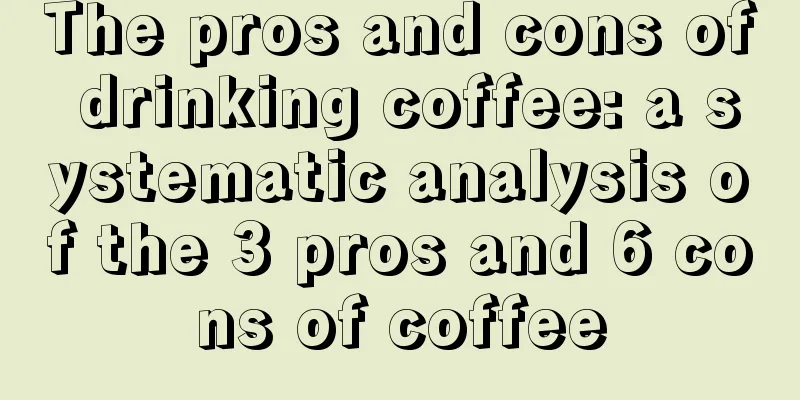 The pros and cons of drinking coffee: a systematic analysis of the 3 pros and 6 cons of coffee
