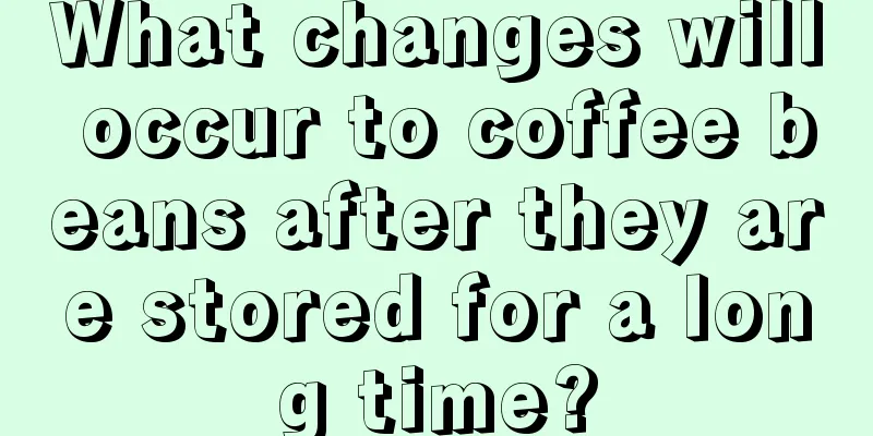 What changes will occur to coffee beans after they are stored for a long time?
