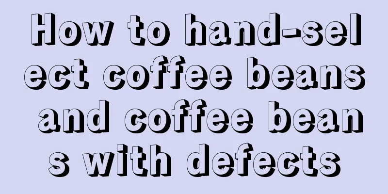 How to hand-select coffee beans and coffee beans with defects