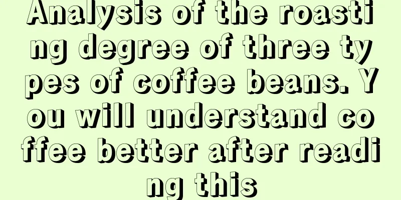 Analysis of the roasting degree of three types of coffee beans. You will understand coffee better after reading this