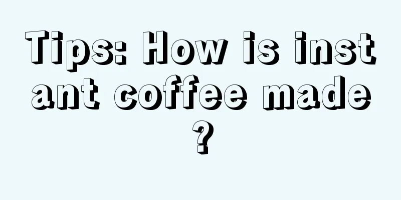 Tips: How is instant coffee made?