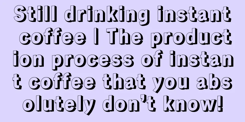 Still drinking instant coffee | The production process of instant coffee that you absolutely don’t know!