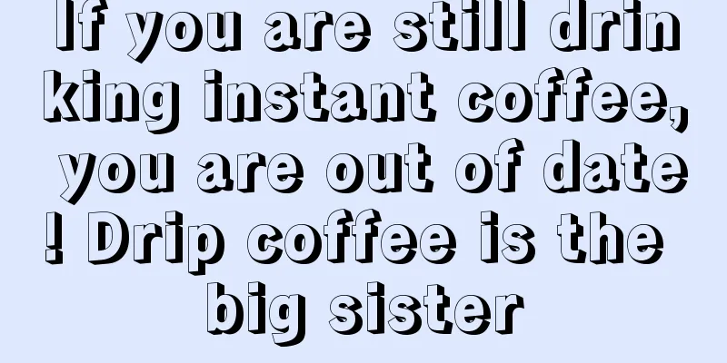 If you are still drinking instant coffee, you are out of date! Drip coffee is the big sister