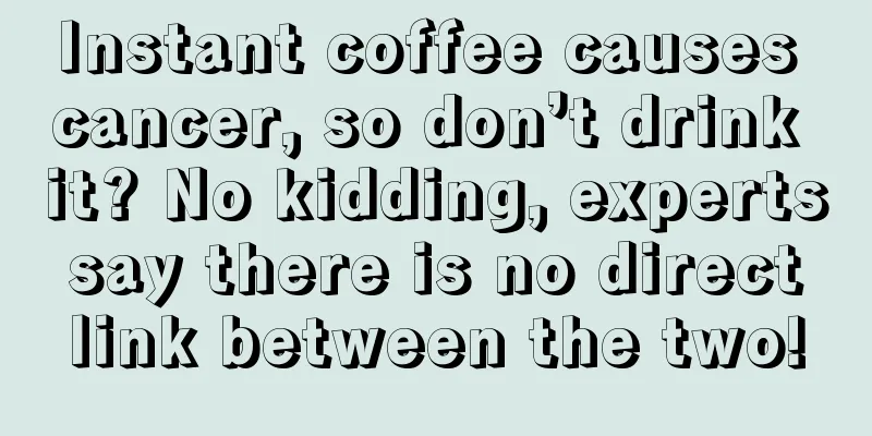 Instant coffee causes cancer, so don’t drink it? No kidding, experts say there is no direct link between the two!