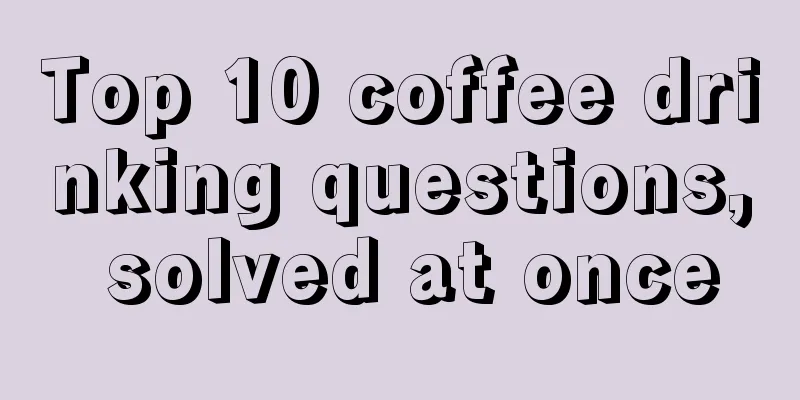 Top 10 coffee drinking questions, solved at once