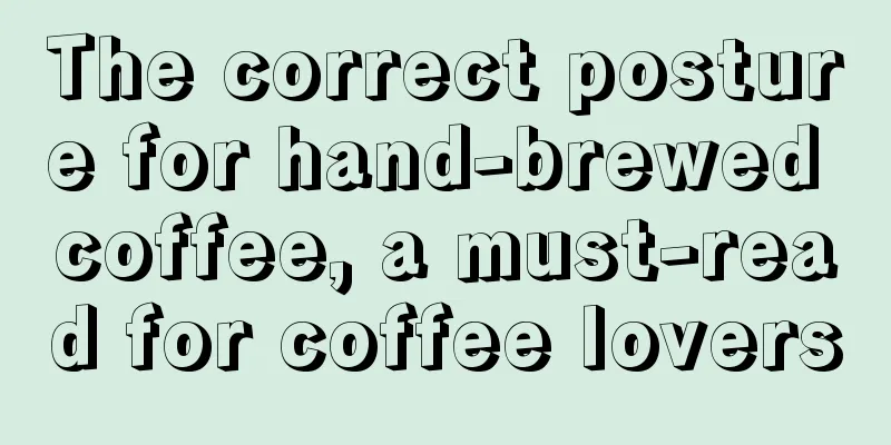 The correct posture for hand-brewed coffee, a must-read for coffee lovers