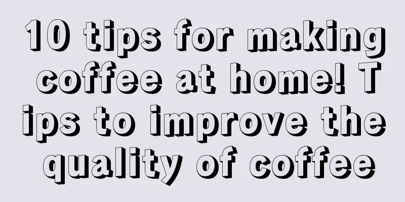 10 tips for making coffee at home! Tips to improve the quality of coffee