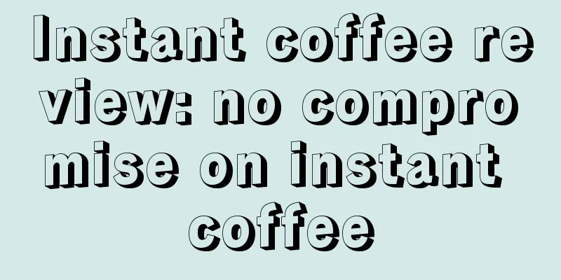 Instant coffee review: no compromise on instant coffee