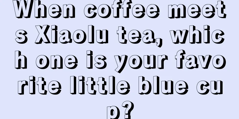 When coffee meets Xiaolu tea, which one is your favorite little blue cup?