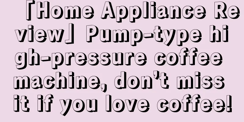 「Home Appliance Review」Pump-type high-pressure coffee machine, don’t miss it if you love coffee!