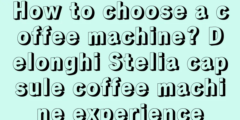 How to choose a coffee machine? Delonghi Stelia capsule coffee machine experience