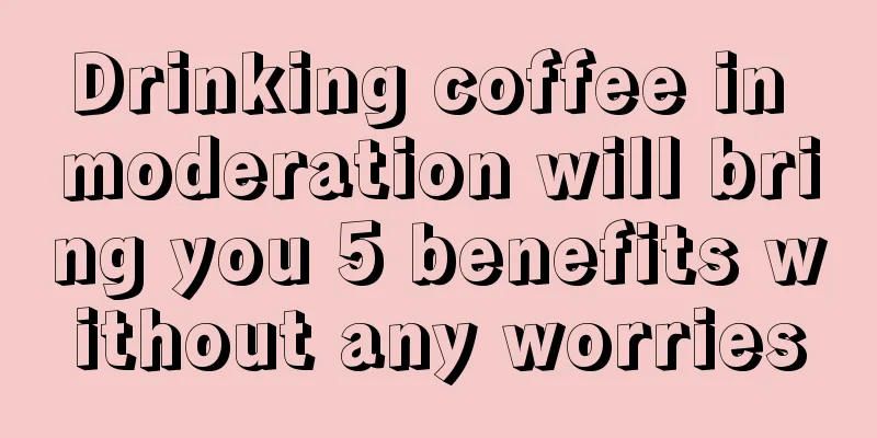 Drinking coffee in moderation will bring you 5 benefits without any worries