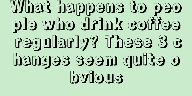 What happens to people who drink coffee regularly? These 3 changes seem quite obvious